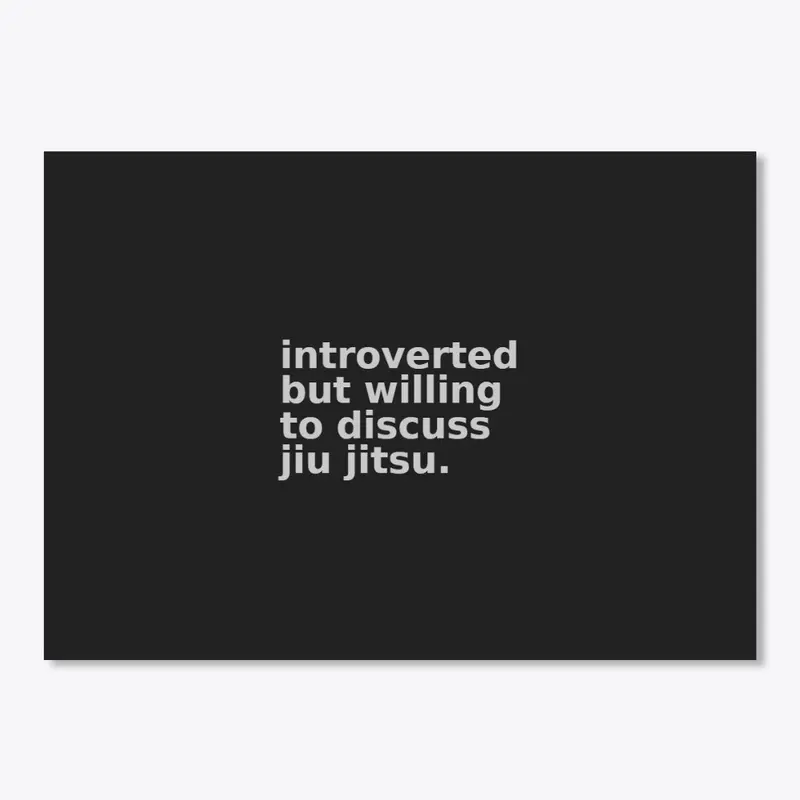 introverted but will discuss jiu jitsu