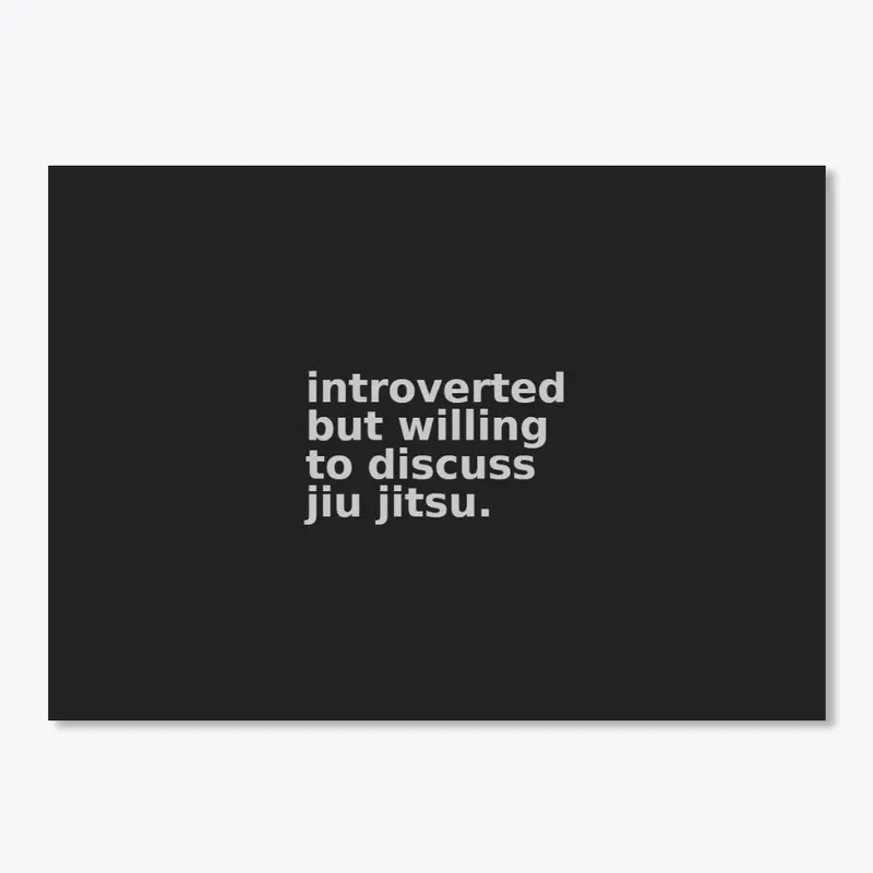 introverted but will discuss jiu jitsu